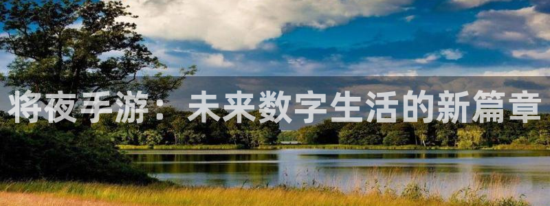 银河(galaxy)官网官网开奖结果：将夜手游：未来数字生活